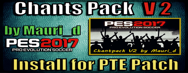 PES 2017 chants pack V2 by Mauri_d download and install for PTE Patch PC
